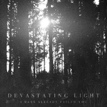 I Have Already Failed You by Devastating Light - album cover