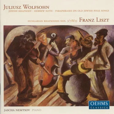 Wolfsohn: Jewish Rhapsody / Hebrew Suite / Paraphrases on Old Jewish Folk Songs / Liszt: Hungarian Rhapsodies Nos. 3, 7, 8, 13