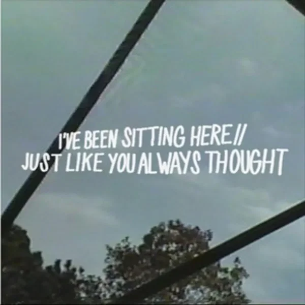I’ve Been Sitting Here // Just Like You Always Thought