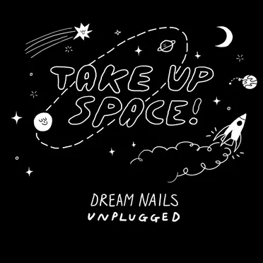 Take Up Space! Dream Nails Unplugged