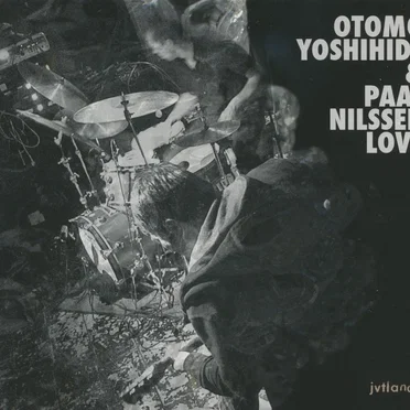 Otomo Yoshihide & Paal Nilssen Love