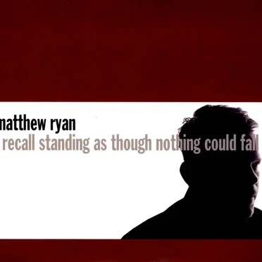 I Recall Standing As Though Nothing Could Fall