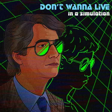 Don't Wanna Live In A Simulation