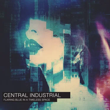 Flaring Blue in a Timeless Space by Central Industrial - album cover