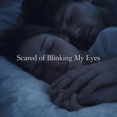 Scared of Blinking My Eyes