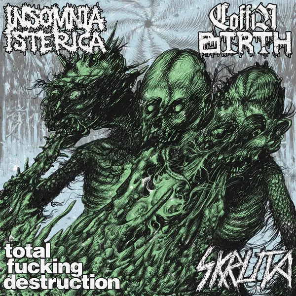 Coffin Birth / Total Fucking Destruction / Insomnia Isterica / Skruta