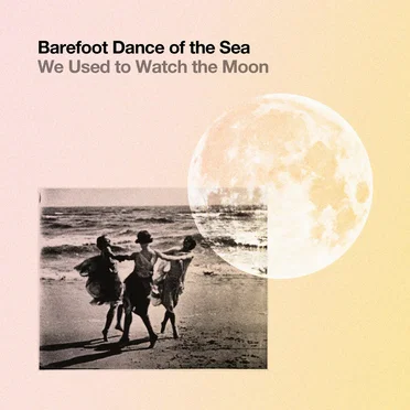We Used to Watch the Moon by Barefoot Dance of the Sea - album cover