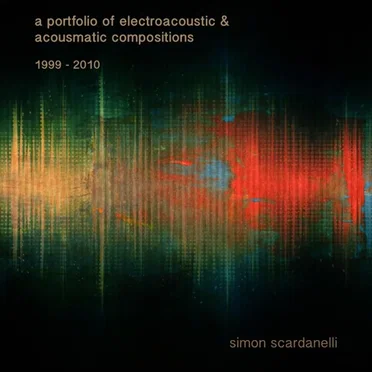 A Portfolio of Electroacoustic & Acousmatic Compositions 1999 - 2010