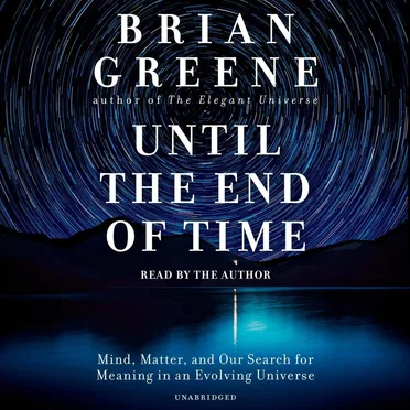 Until the End of Time: Mind, Matter, and Our Search for Meaning in an Evolving Universe by Brian Greene - album cover