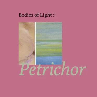 Petrichor by Bodies of Light - album cover