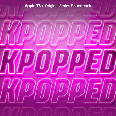 KPOPPED (Apple TV+ Original Series Soundtrack) by Various Artists - album cover