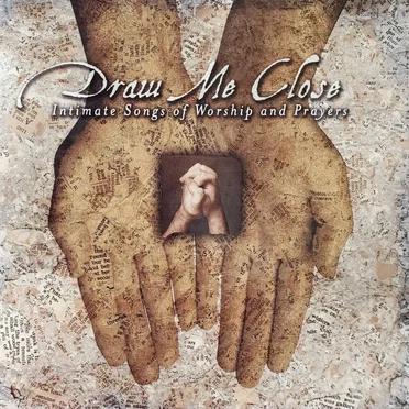 Draw Me Close: Intimate Songs of Worship and Prayers