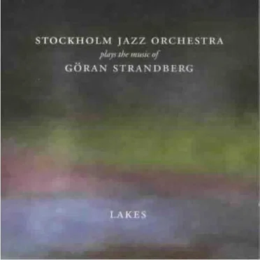 Lakes (Stockholm Jazz Orchestra Plays the Music of Göran Strandberg)