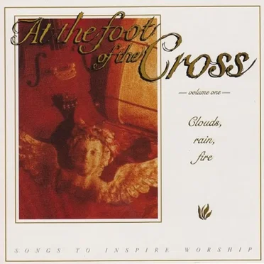 At the Foot of the Cross Volume One: Clouds, Rain, Fire by Various Artists - album cover