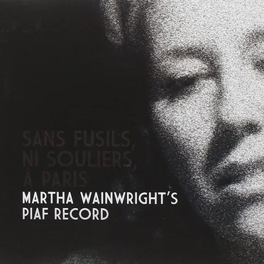 Sans fusils, ni souliers, à Paris: Martha Wainwright’s Piaf Record
