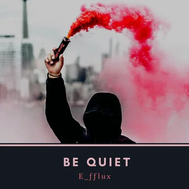 Be Quiet (Prod. E_fflux)