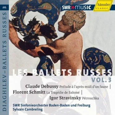 Les Ballets Russes, Volume 3: Debussy: Prélude à l'après-midi d'un faune / Schmitt: La Tragédie de Salomé / Stravinsky: Pétrouchka