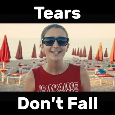 Tears Don’t Fall (Way Too Happy)