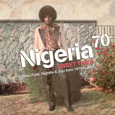 Nigeria 70: Sweet Times - Afro-Funk, Highlife & Juju from 1970s Lagos by Various Artists - album cover