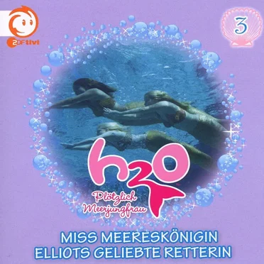 H2O - Plötzlich Meerjungfrau: 03 - Miss Meereskönigin / Elliots geliebte Retterin by H2O - Plötzlich Meerjungfrau - album cover
