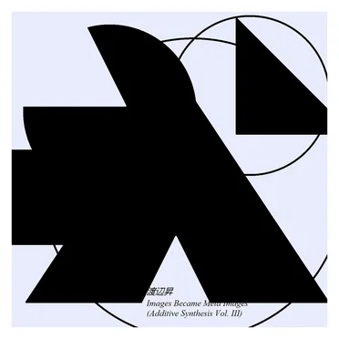 Images Became Meta Images (Additive Synthesis, Vol. III) by 渡辺昇 - album cover