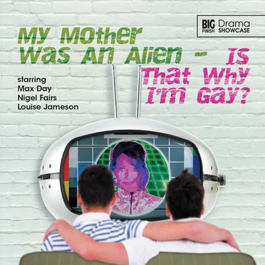 Drama Showcase: My Mother Was an Alien... Is That Why I'm Gay? by Nigel Fairs - album cover