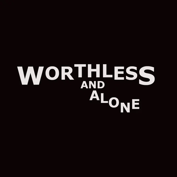 Worthless and Alone
