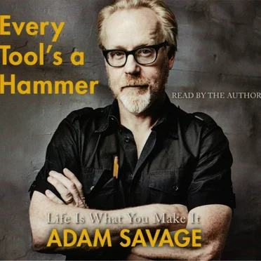 Every Tool's a Hammer: Life is What You Make It by Adam Savage - album cover