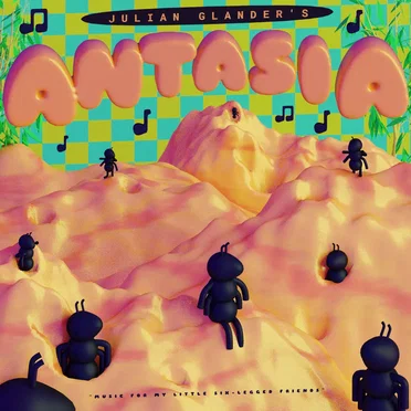 ANTASIA: Music for my Little Six‐Legged Friends