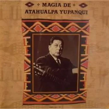 Magia de Atahualpa Yupanqui