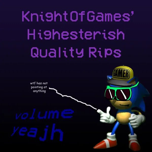 KnightOfGames' Highesterish Quality Rips [Volume yeajh]