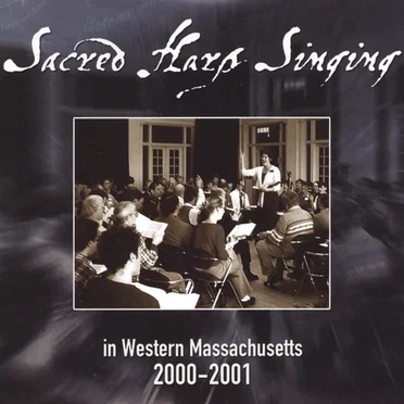 Sacred Harp Singing In Western Massachusetts 2000–2001 by Sacred Harp Singers from Western Massachusetts - album cover