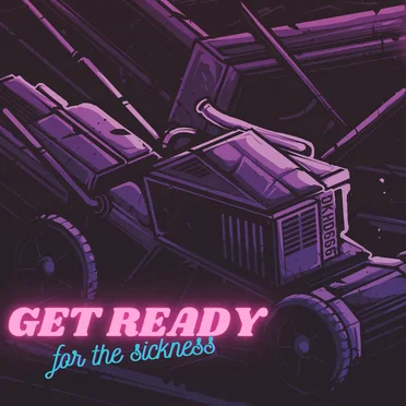 Get Ready (For the Sickness)