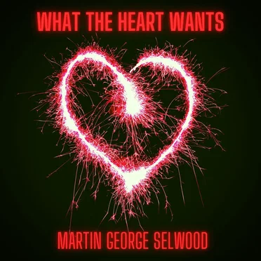 What The Heart Wants by Martin George Selwood - album cover
