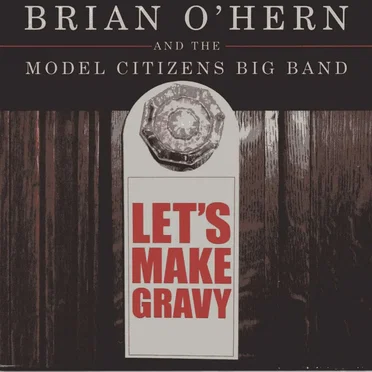 Let's Make Gravy by Brian O'Hern and the Model Citizens Big Band - album cover