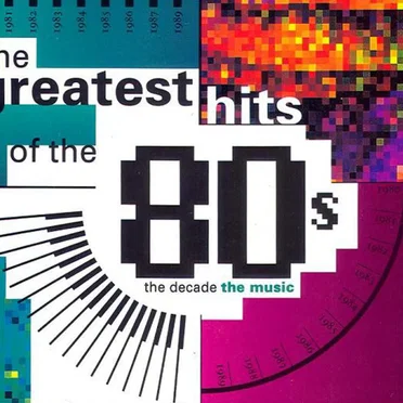 The Greatest Hits of the 80s: The Decade, the Music by Various Artists - album cover