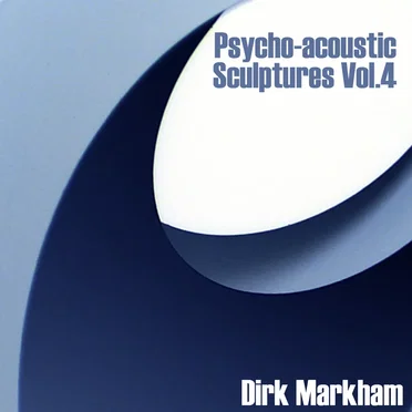 Psycho-Acoustic Sculptures, Volume 4 by Dirk Markham - album cover