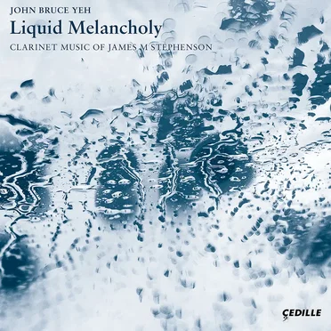 Liquid Melancholy: Clarinet Music of James M. Stephenson