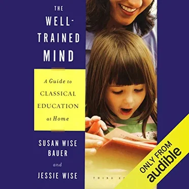 The Well-Trained Mind: A Guide to Classical Education at Home by Susan Wise Bauer - album cover