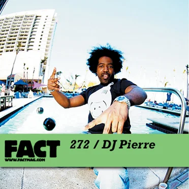 FACT Mix 272: DJ Pierre