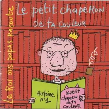 Le Roi des papas raconte : Le Petit Chaperon de ta couleur