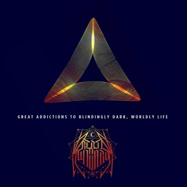 Great Addictions to Blindingly Dark, Wordly Life