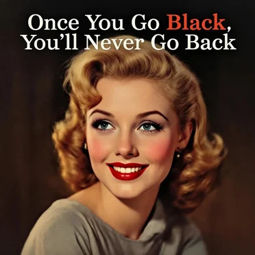 Once You Go Black, You'll Never Go Back