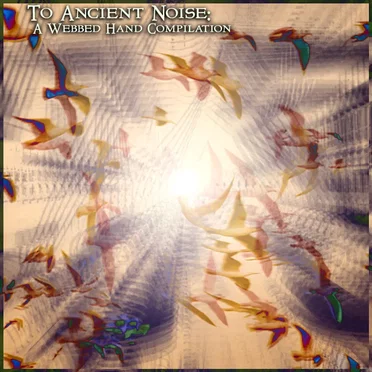 To Ancient Noise: A Webbed Hand Compilation by Various Artists - album cover