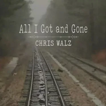 All I Got and Gone by Chris Walz - album cover