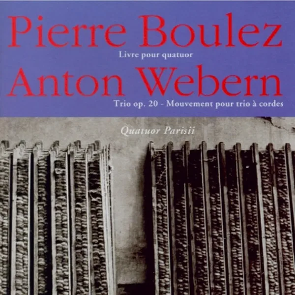 Boulez: Livre pour quatuor / Webern: Trio, op. 20 / Mouvement pour trio à cordes