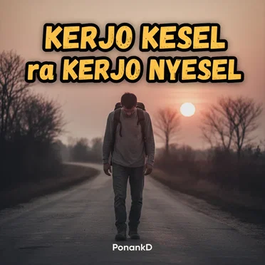 KERJO KESEL ra KERJO NYESEL