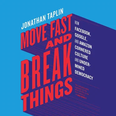 Move Fast and Break Things: How Facebook, Google, and Amazon Cornered Culture and Undermined Democracy by Jonathan Taplin - album cover