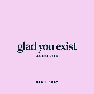 Glad You Exist (acoustic)