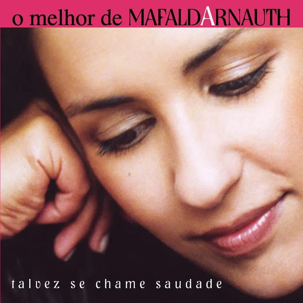 O melhor de Mafalda Arnauth: Talvez se chame saudade